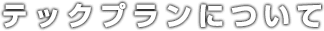 テックプランについて